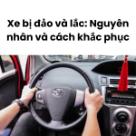 Xe bị đảo và lắc: Nguyên nhân và cách khắc phục
